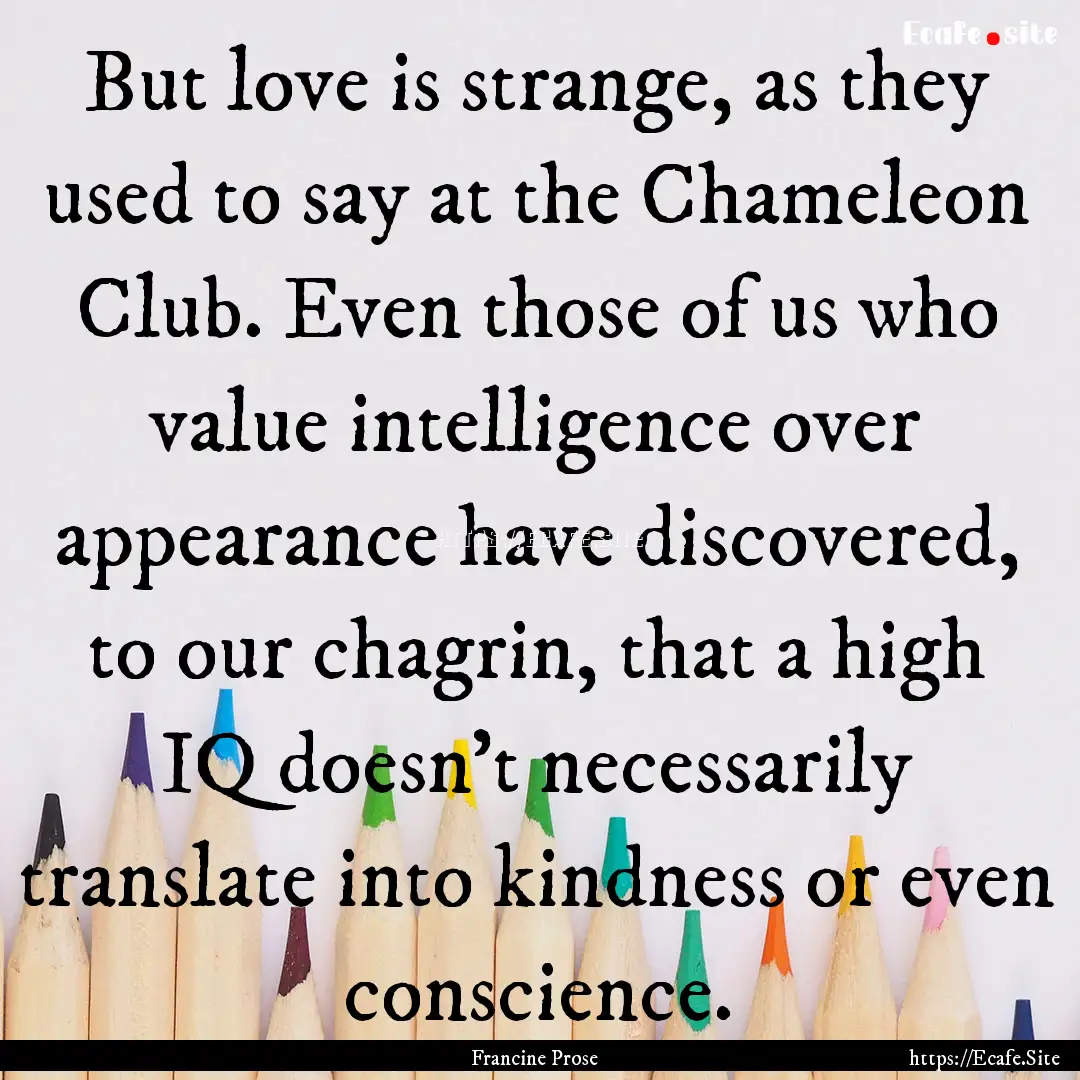 But love is strange, as they used to say.... : Quote by Francine Prose