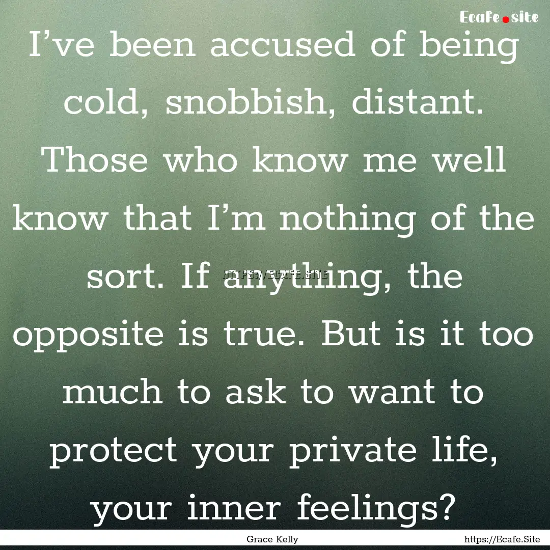 I’ve been accused of being cold, snobbish,.... : Quote by Grace Kelly