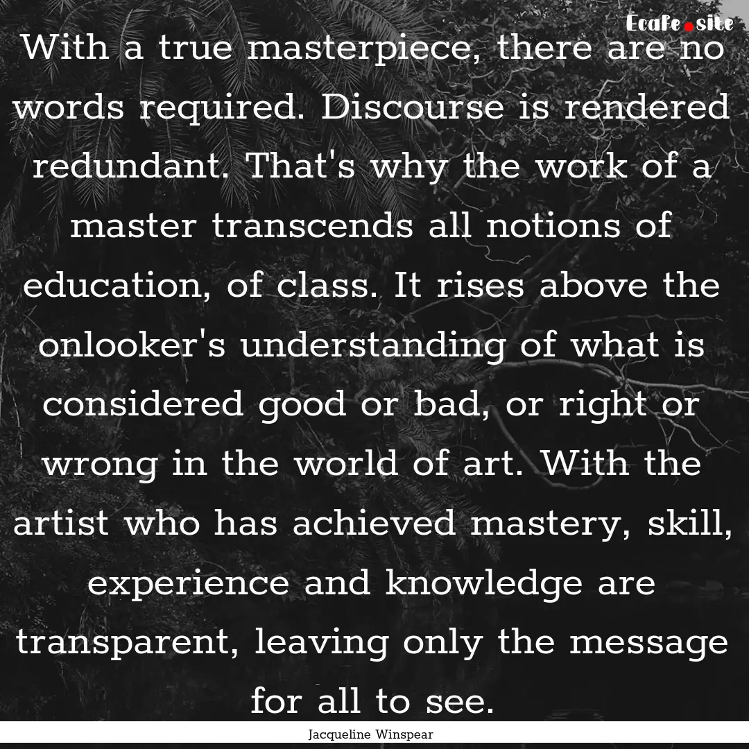 With a true masterpiece, there are no words.... : Quote by Jacqueline Winspear