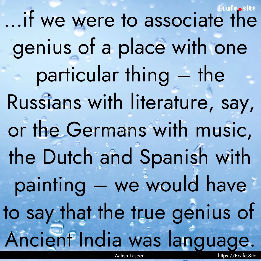 ...if we were to associate the genius of.... : Quote by Aatish Taseer