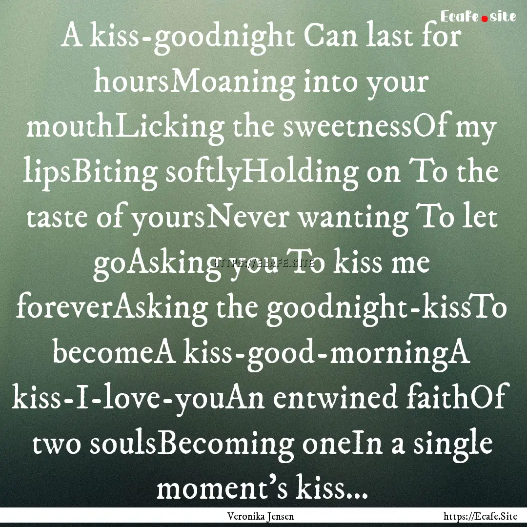 A kiss-goodnight Can last for hoursMoaning.... : Quote by Veronika Jensen