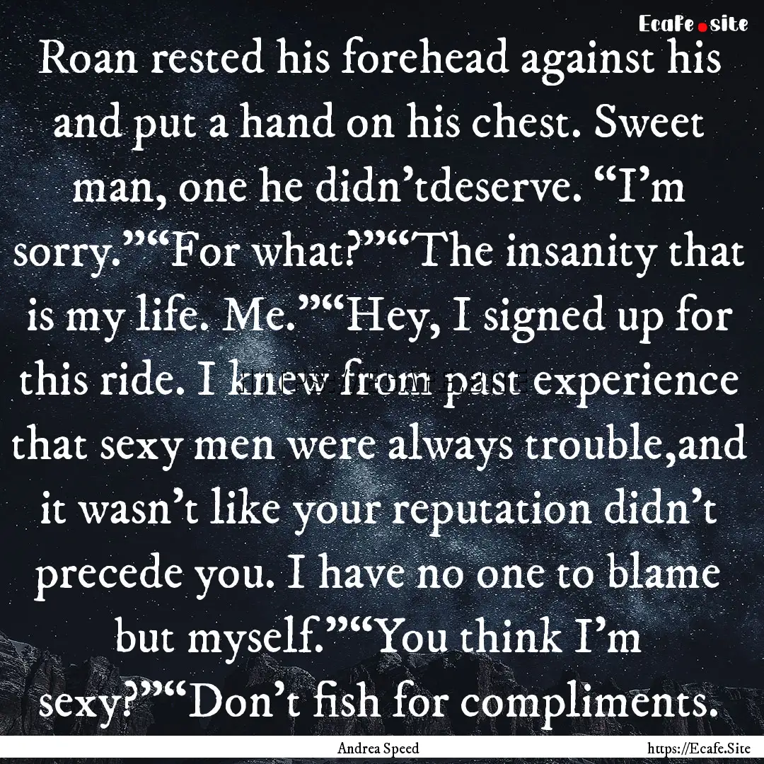 Roan rested his forehead against his and.... : Quote by Andrea Speed