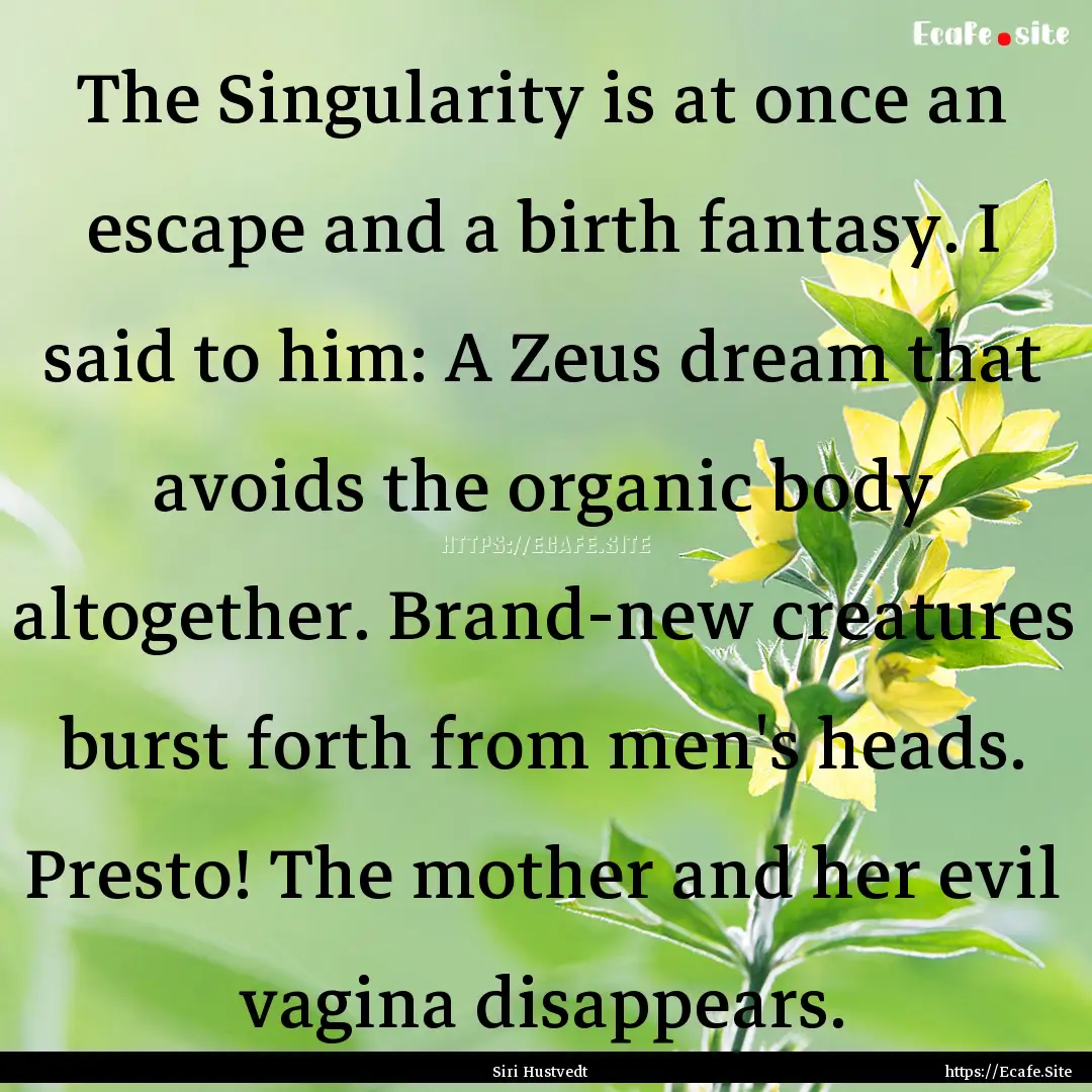 The Singularity is at once an escape and.... : Quote by Siri Hustvedt