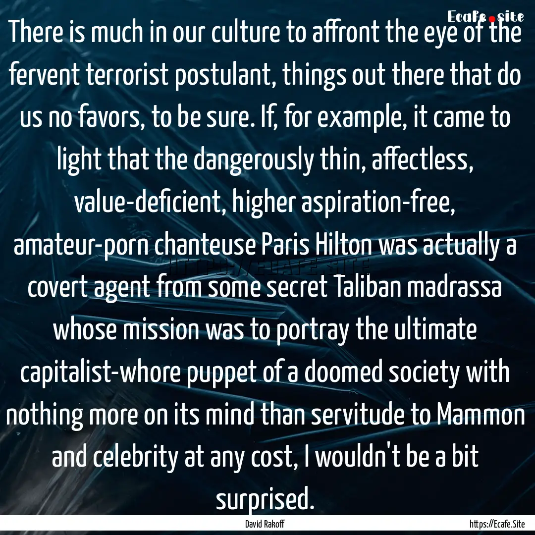 There is much in our culture to affront the.... : Quote by David Rakoff