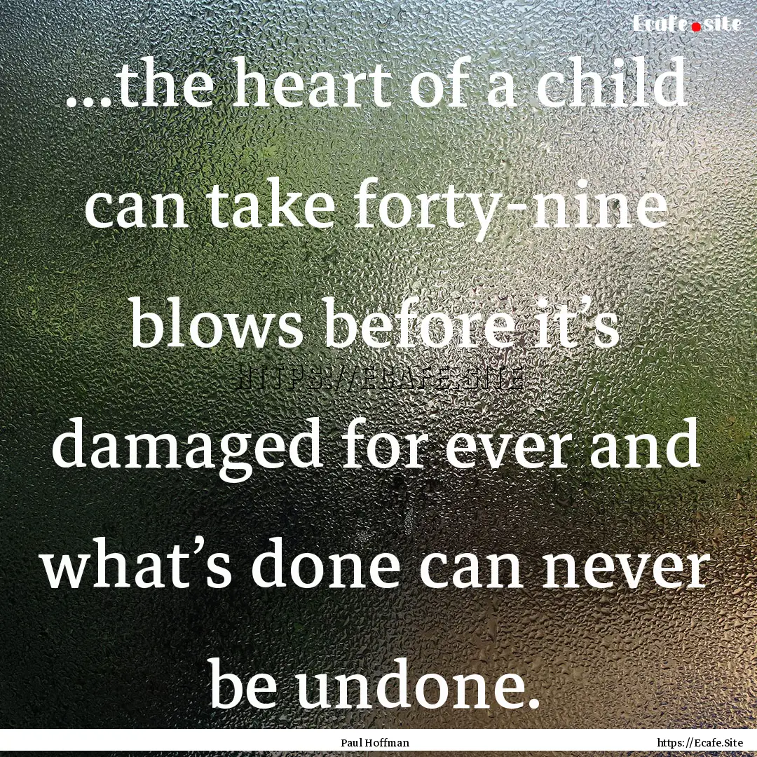 ...the heart of a child can take forty-nine.... : Quote by Paul Hoffman