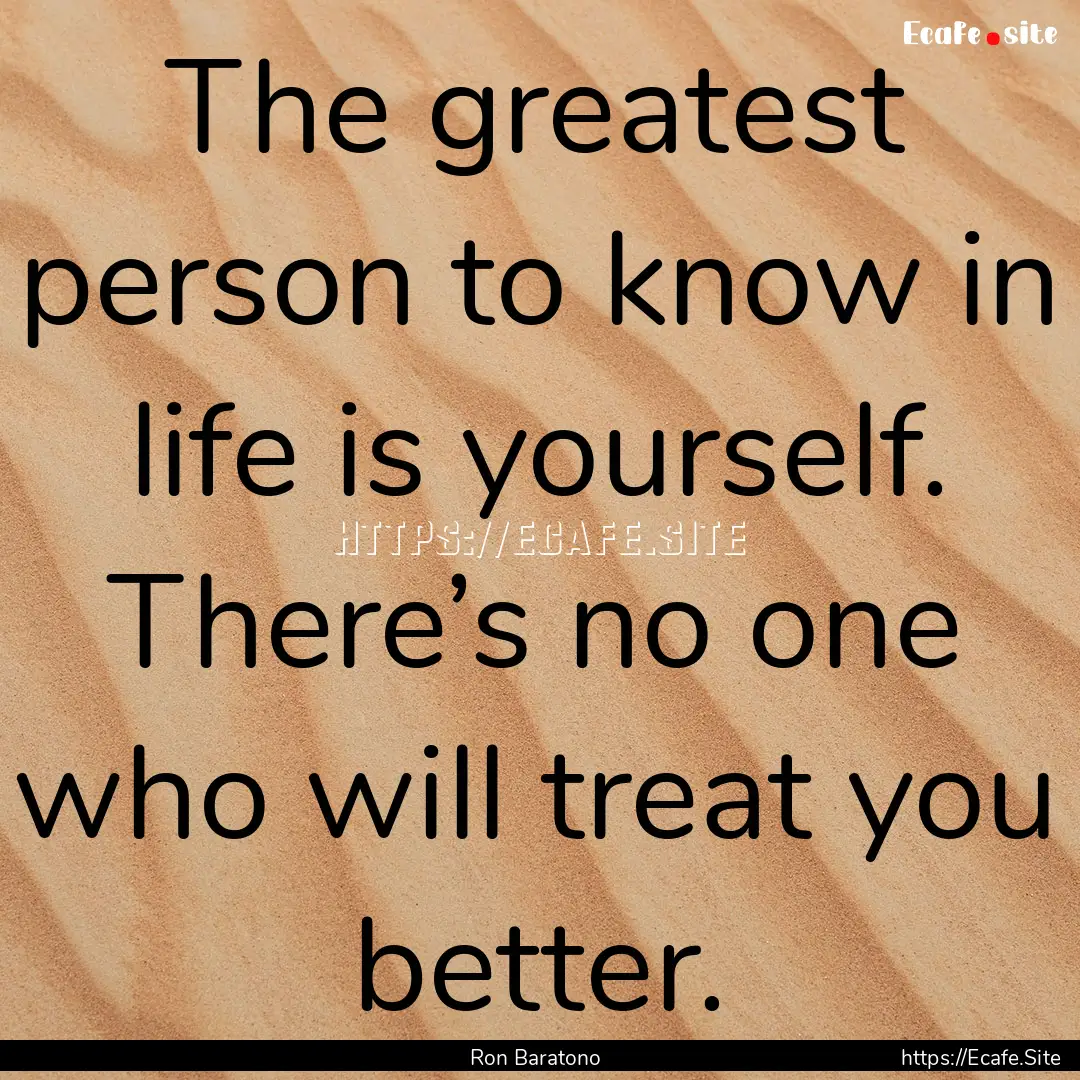 The greatest person to know in life is yourself..... : Quote by Ron Baratono