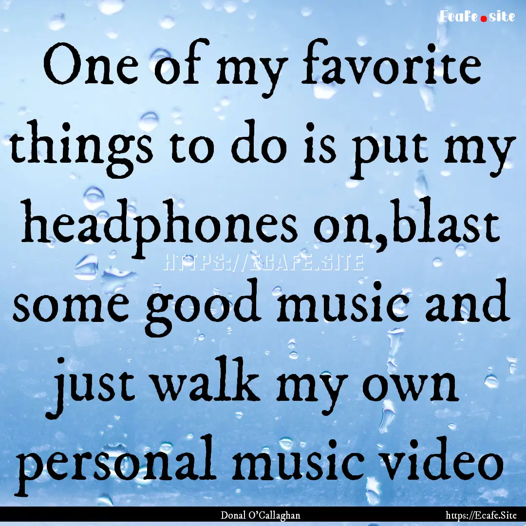 One of my favorite things to do is put my.... : Quote by Donal O'Callaghan