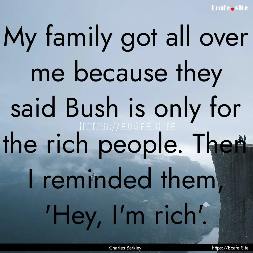 My family got all over me because they said.... : Quote by Charles Barkley