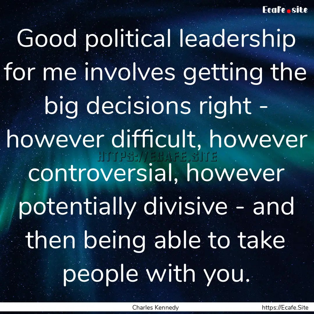 Good political leadership for me involves.... : Quote by Charles Kennedy