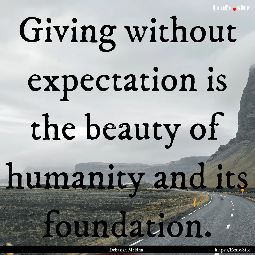 Giving without expectation is the beauty.... : Quote by Debasish Mridha