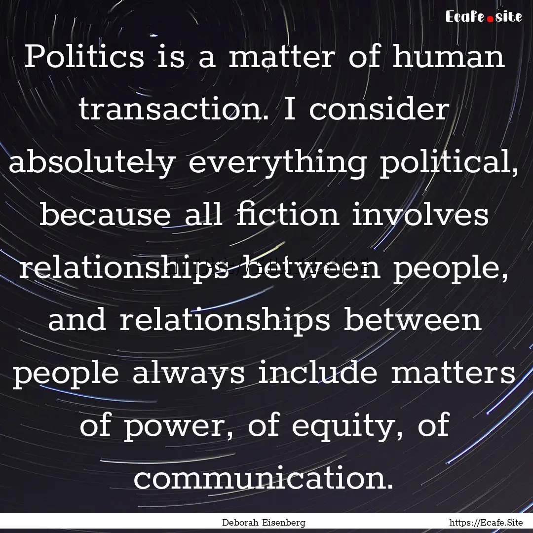 Politics is a matter of human transaction..... : Quote by Deborah Eisenberg