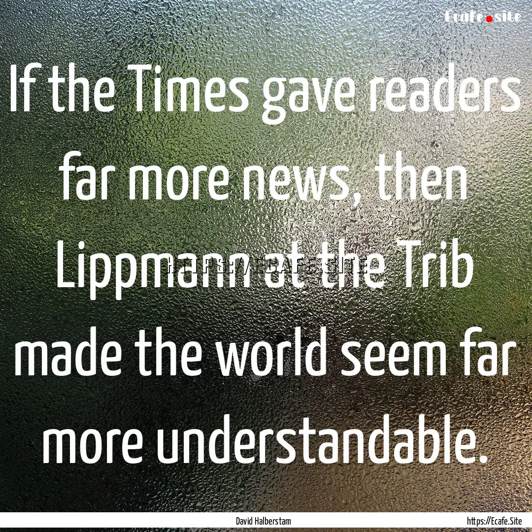 If the Times gave readers far more news,.... : Quote by David Halberstam