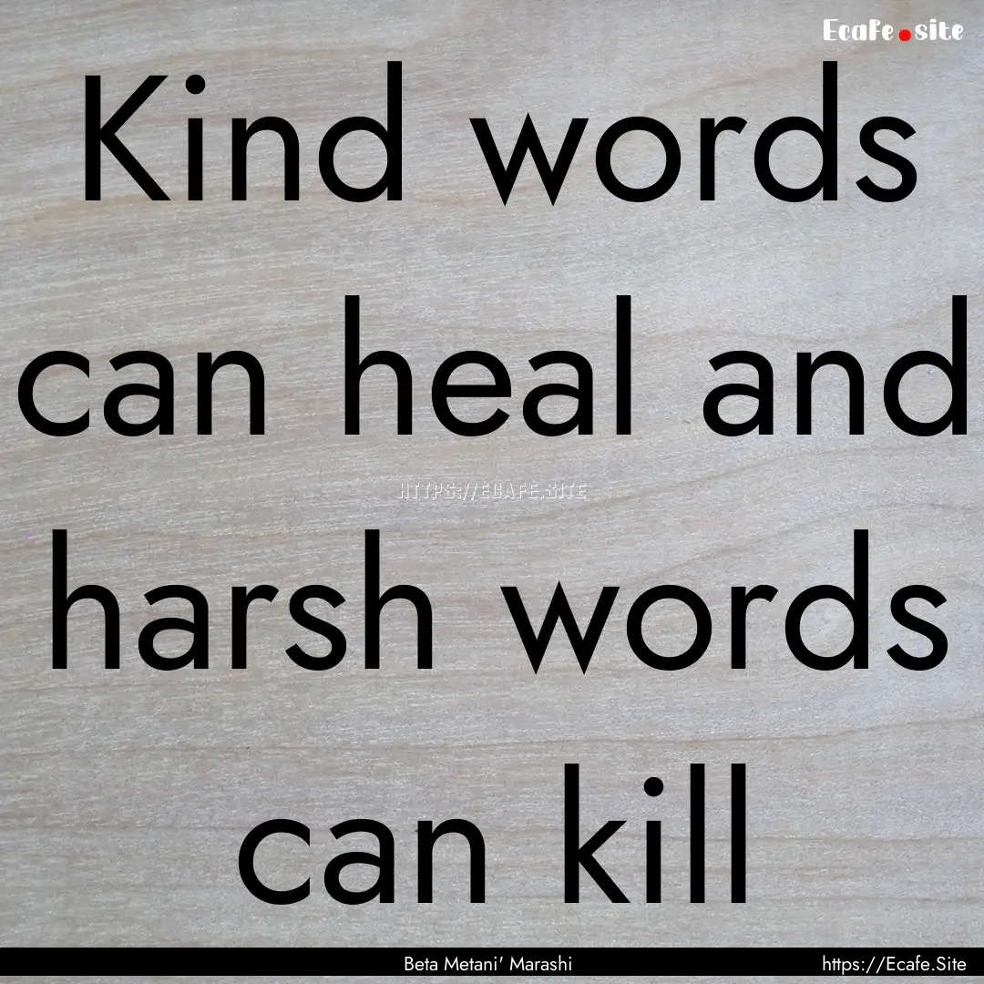 Kind words can heal and harsh words can kill.... : Quote by Beta Metani' Marashi