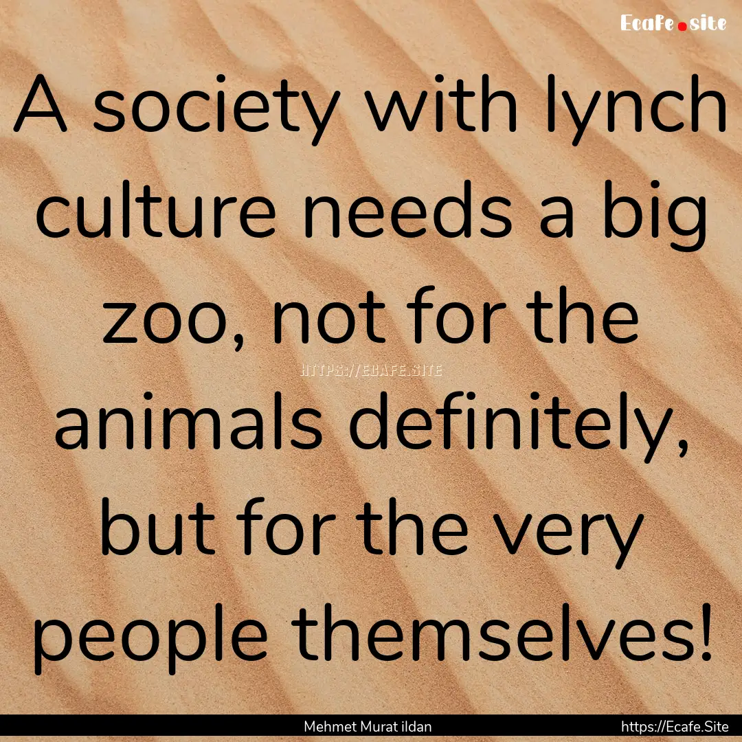 A society with lynch culture needs a big.... : Quote by Mehmet Murat ildan