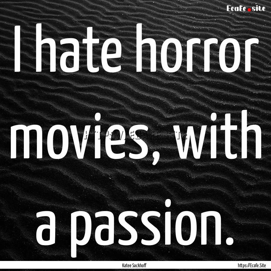 I hate horror movies, with a passion. : Quote by Katee Sackhoff