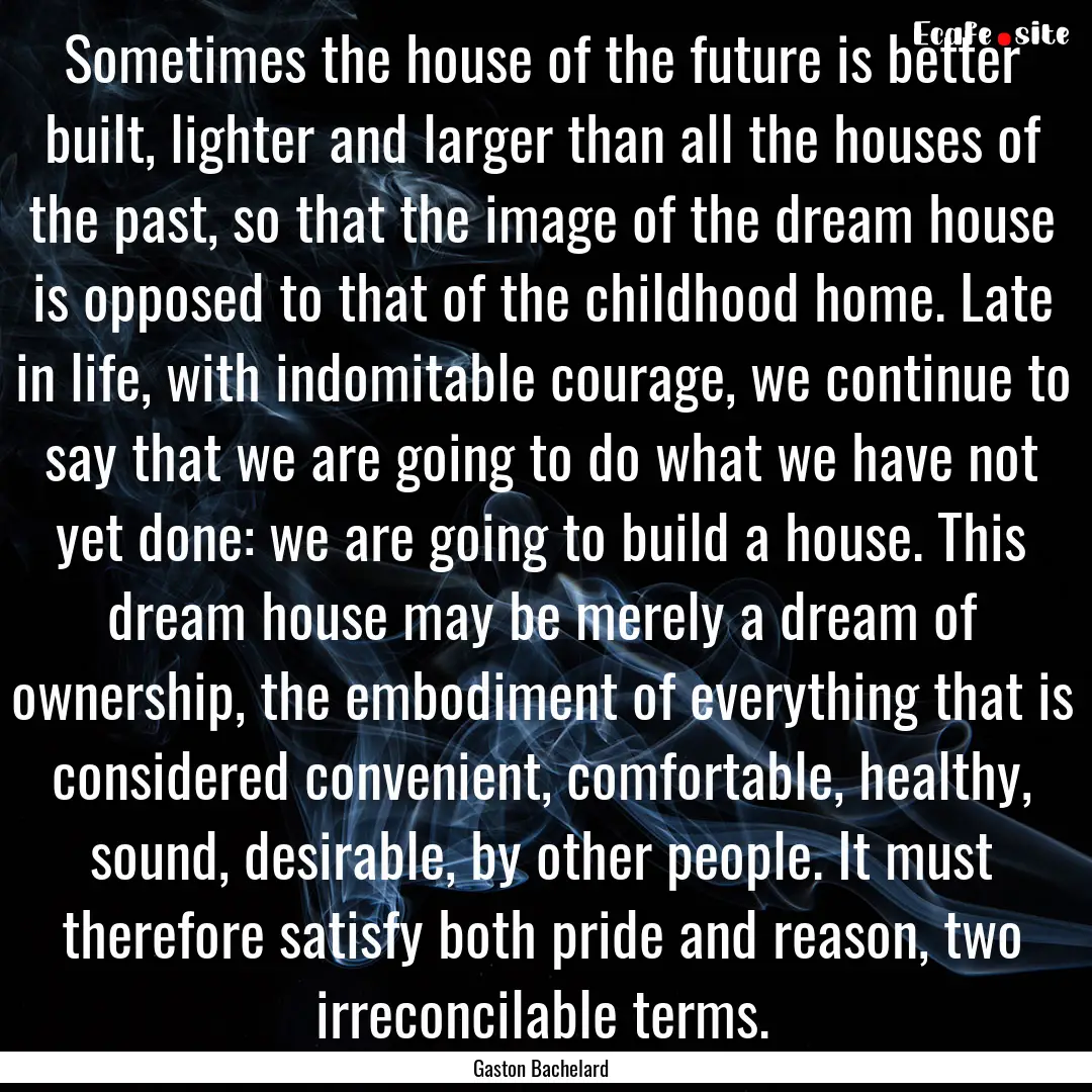 Sometimes the house of the future is better.... : Quote by Gaston Bachelard