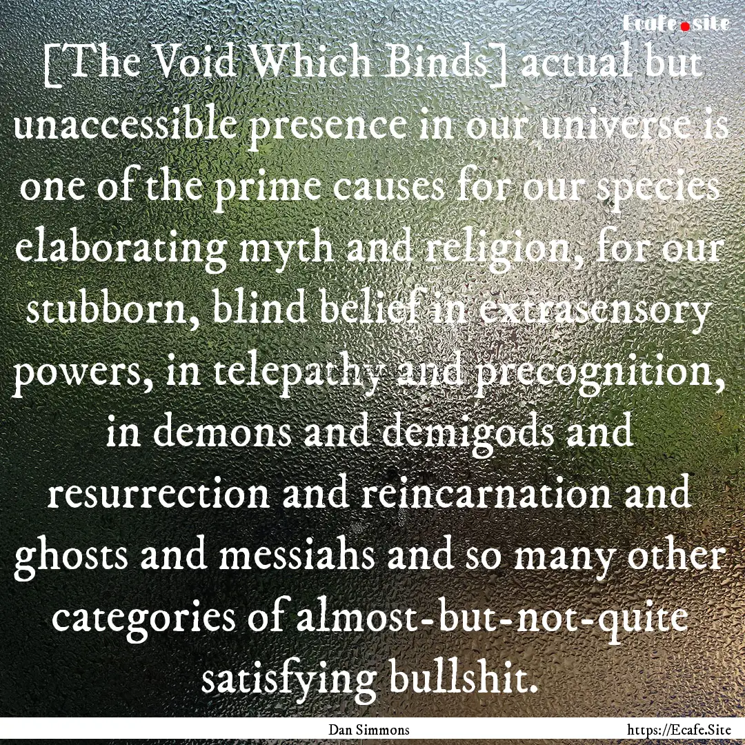 [The Void Which Binds] actual but unaccessible.... : Quote by Dan Simmons