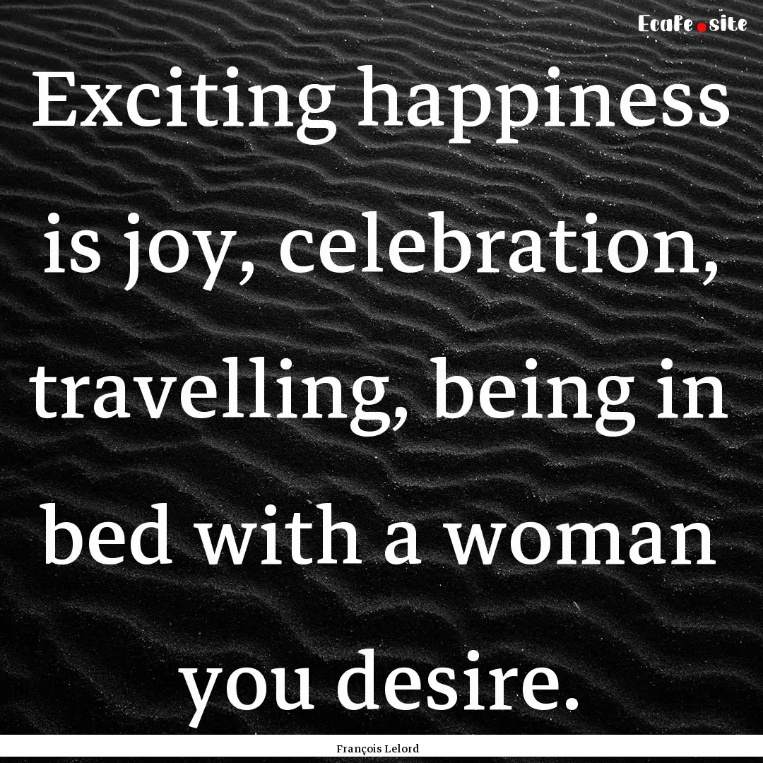 Exciting happiness is joy, celebration, travelling,.... : Quote by François Lelord