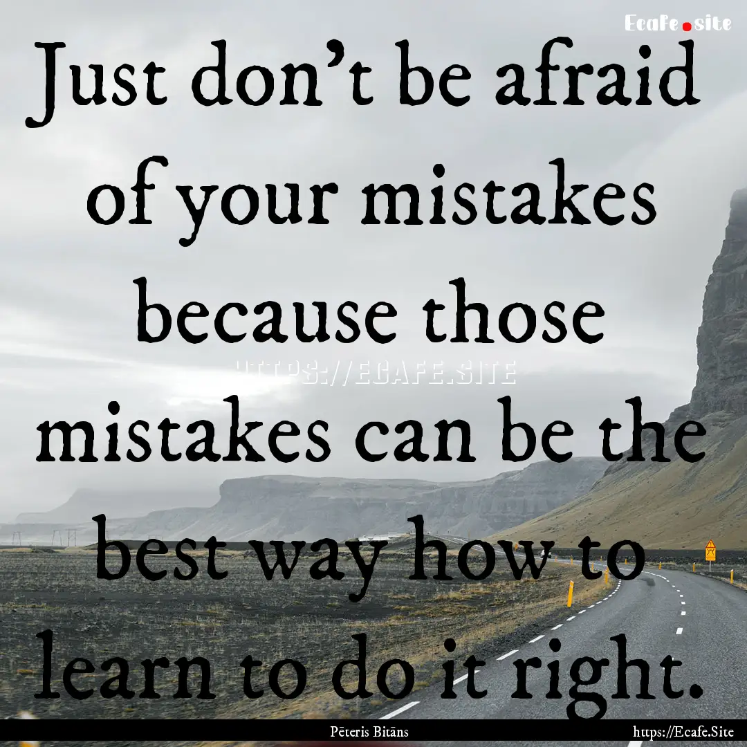 Just don't be afraid of your mistakes because.... : Quote by Pēteris Bitāns