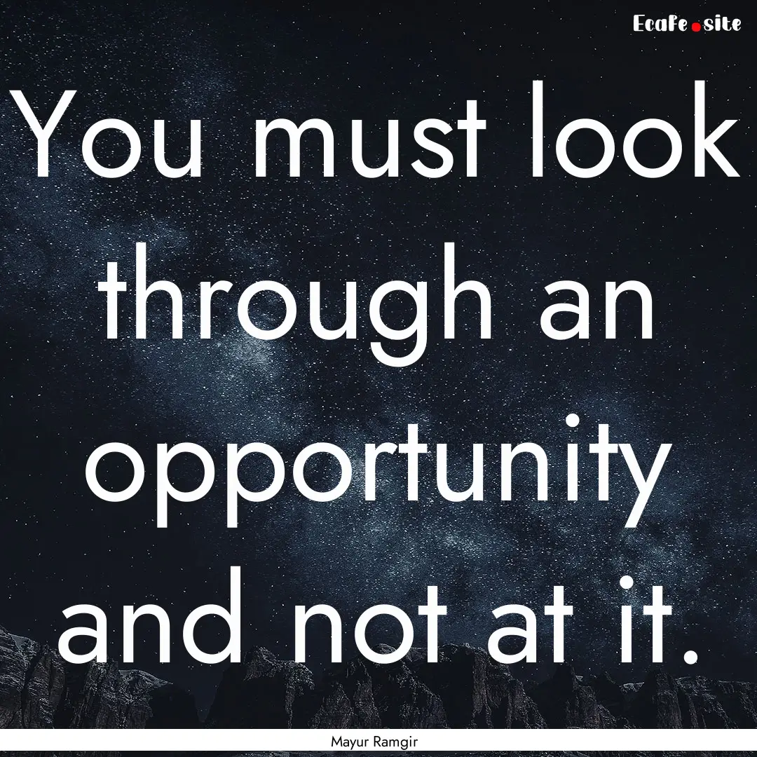 You must look through an opportunity and.... : Quote by Mayur Ramgir