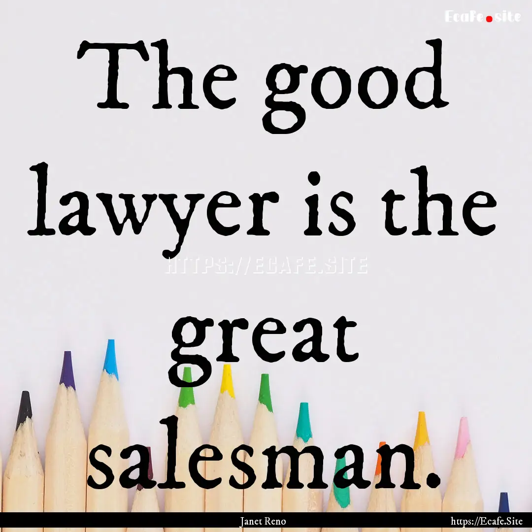 The good lawyer is the great salesman. : Quote by Janet Reno