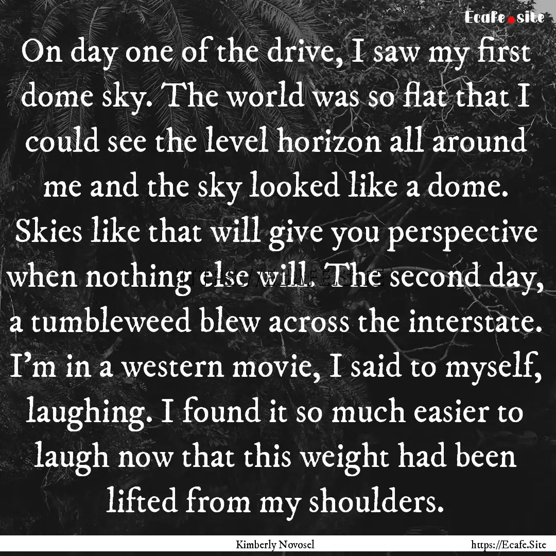 On day one of the drive, I saw my first dome.... : Quote by Kimberly Novosel