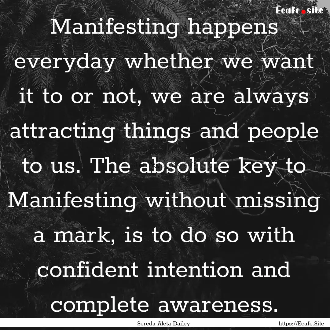 Manifesting happens everyday whether we want.... : Quote by Sereda Aleta Dailey