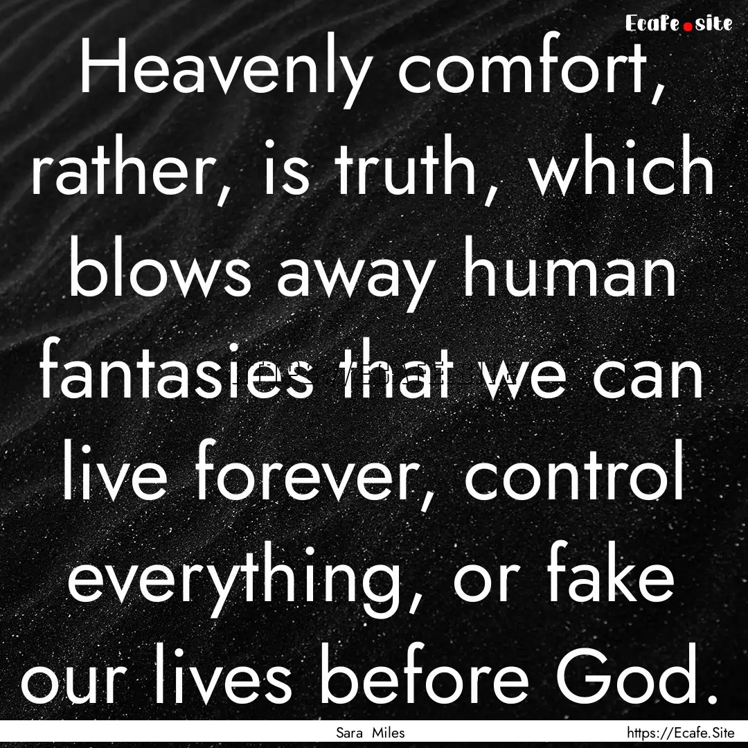 Heavenly comfort, rather, is truth, which.... : Quote by Sara Miles