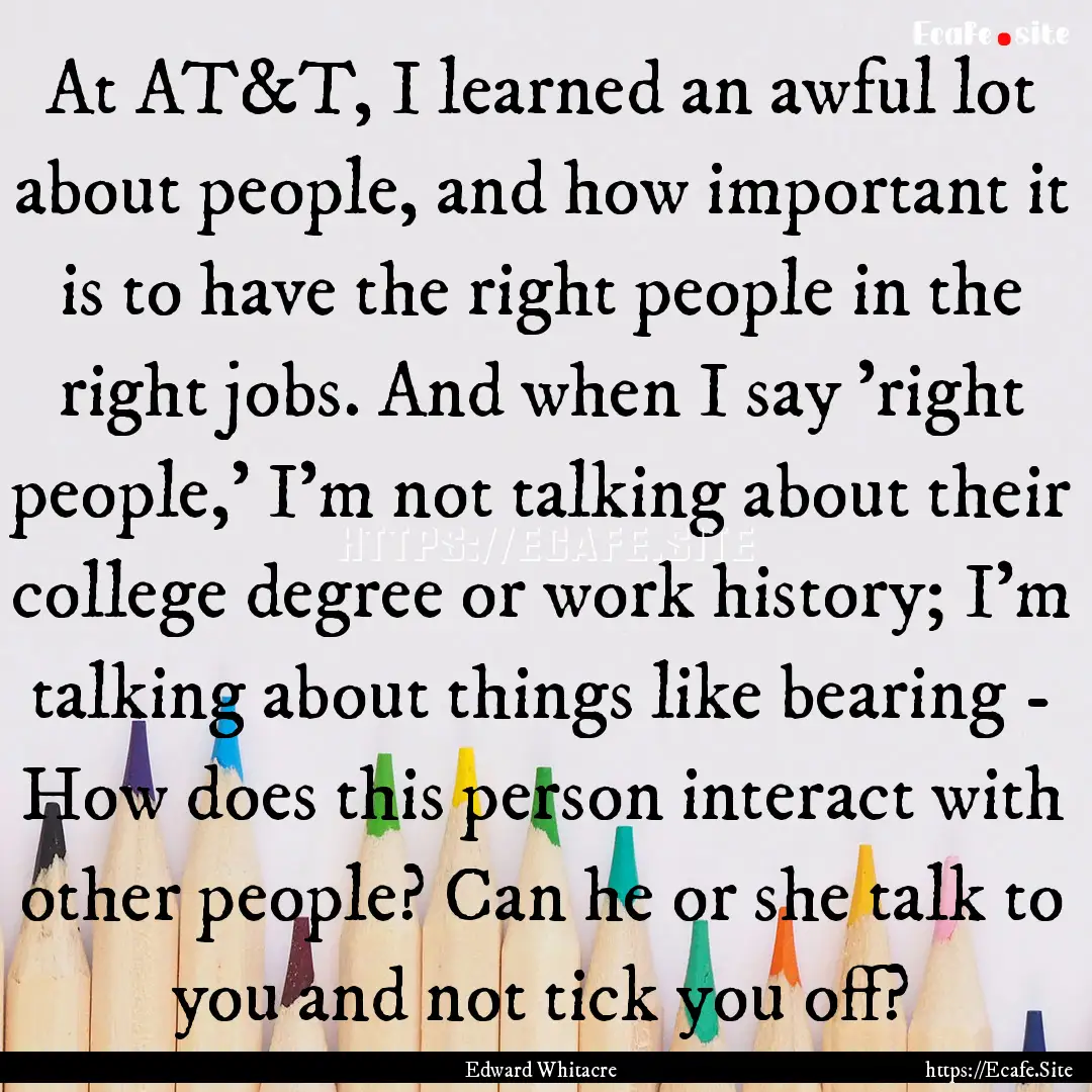 At AT&T, I learned an awful lot about people,.... : Quote by Edward Whitacre