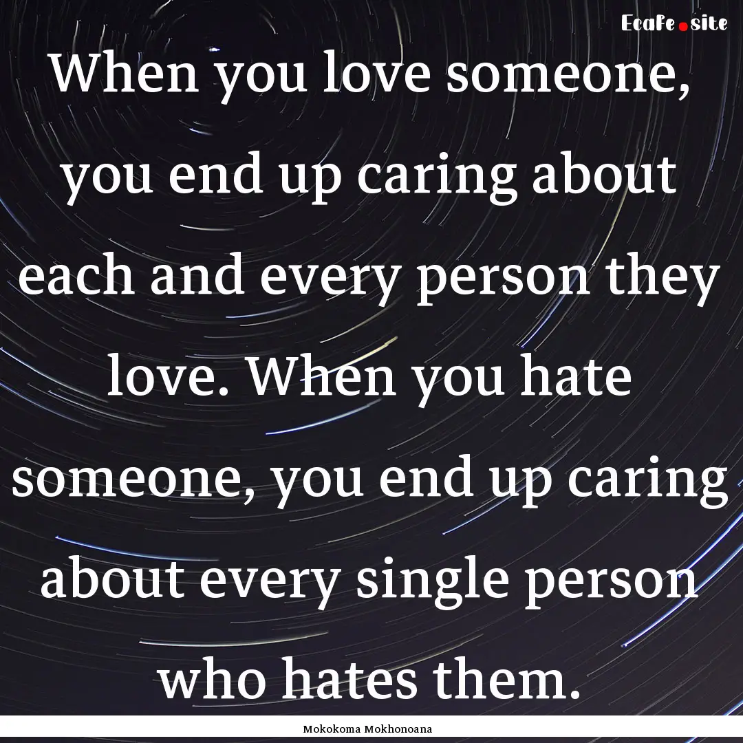 When you love someone, you end up caring.... : Quote by Mokokoma Mokhonoana