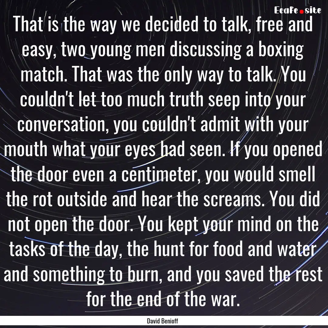 That is the way we decided to talk, free.... : Quote by David Benioff