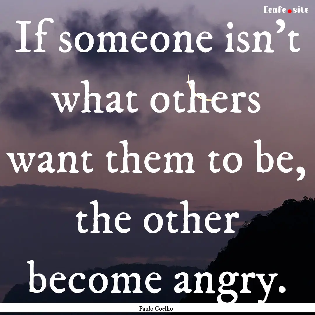 If someone isn't what others want them to.... : Quote by Paulo Coelho