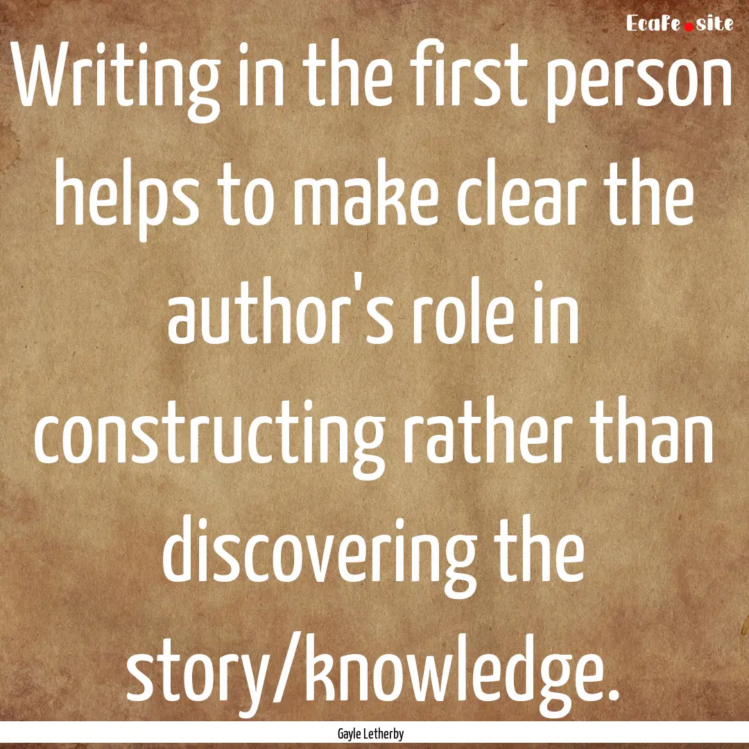 Writing in the first person helps to make.... : Quote by Gayle Letherby