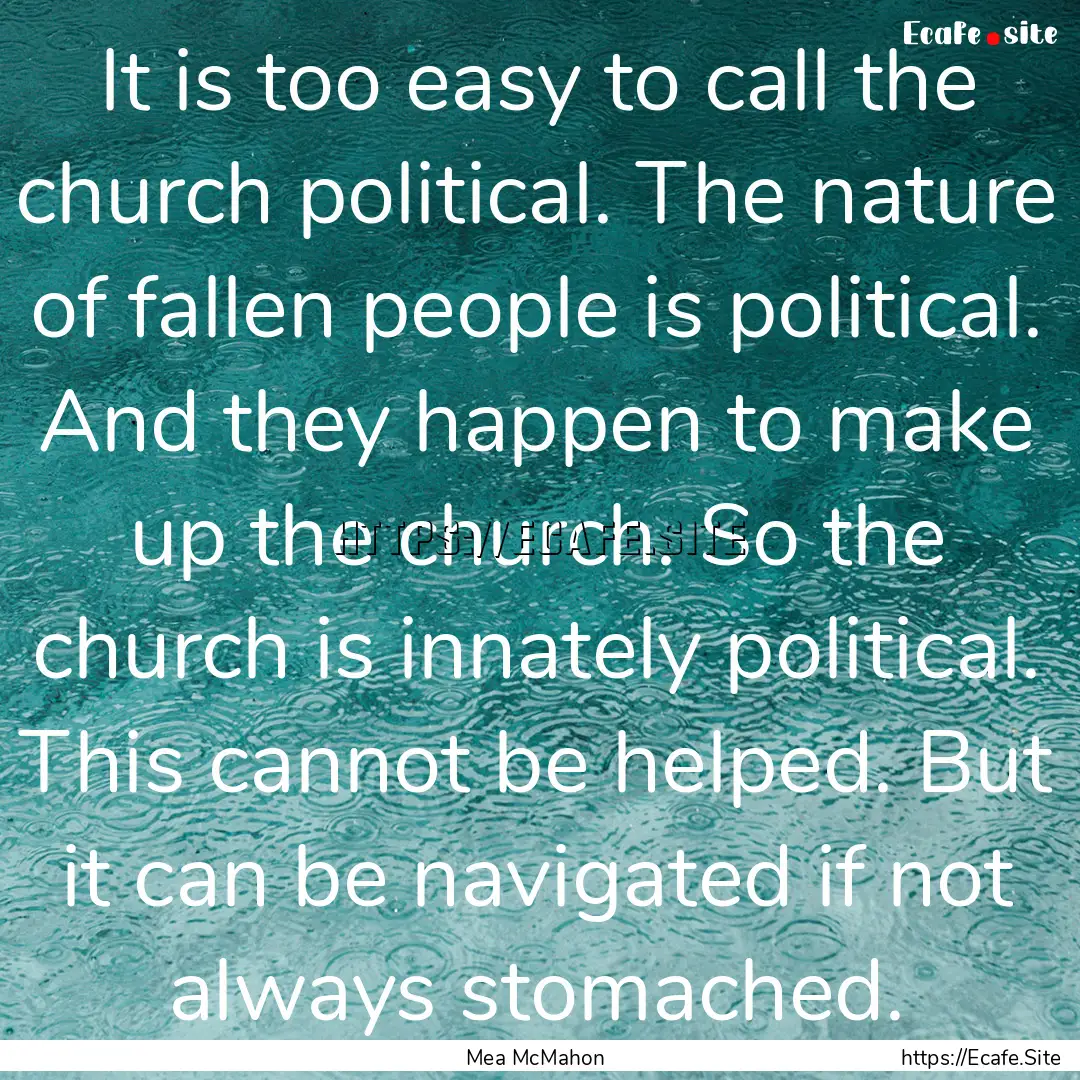 It is too easy to call the church political..... : Quote by Mea McMahon