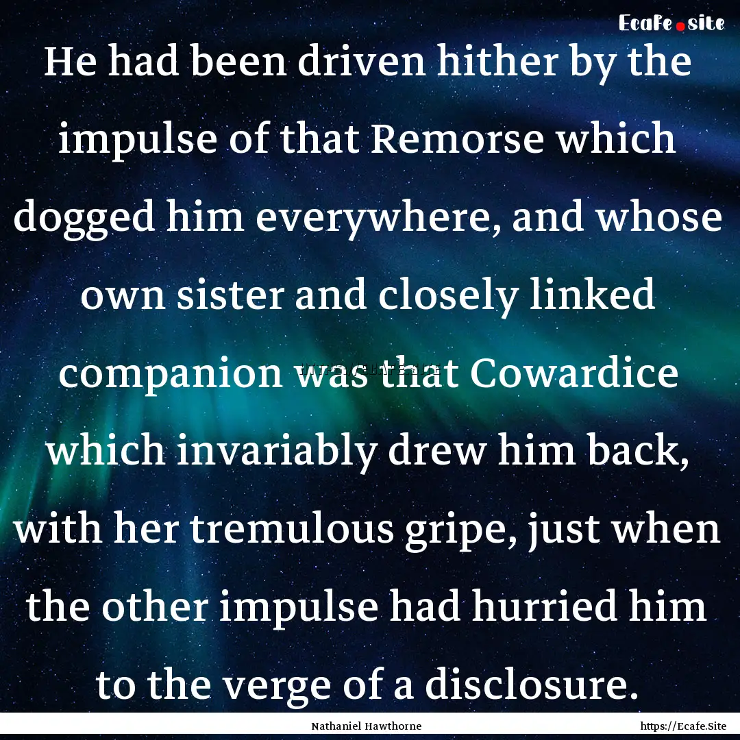 He had been driven hither by the impulse.... : Quote by Nathaniel Hawthorne