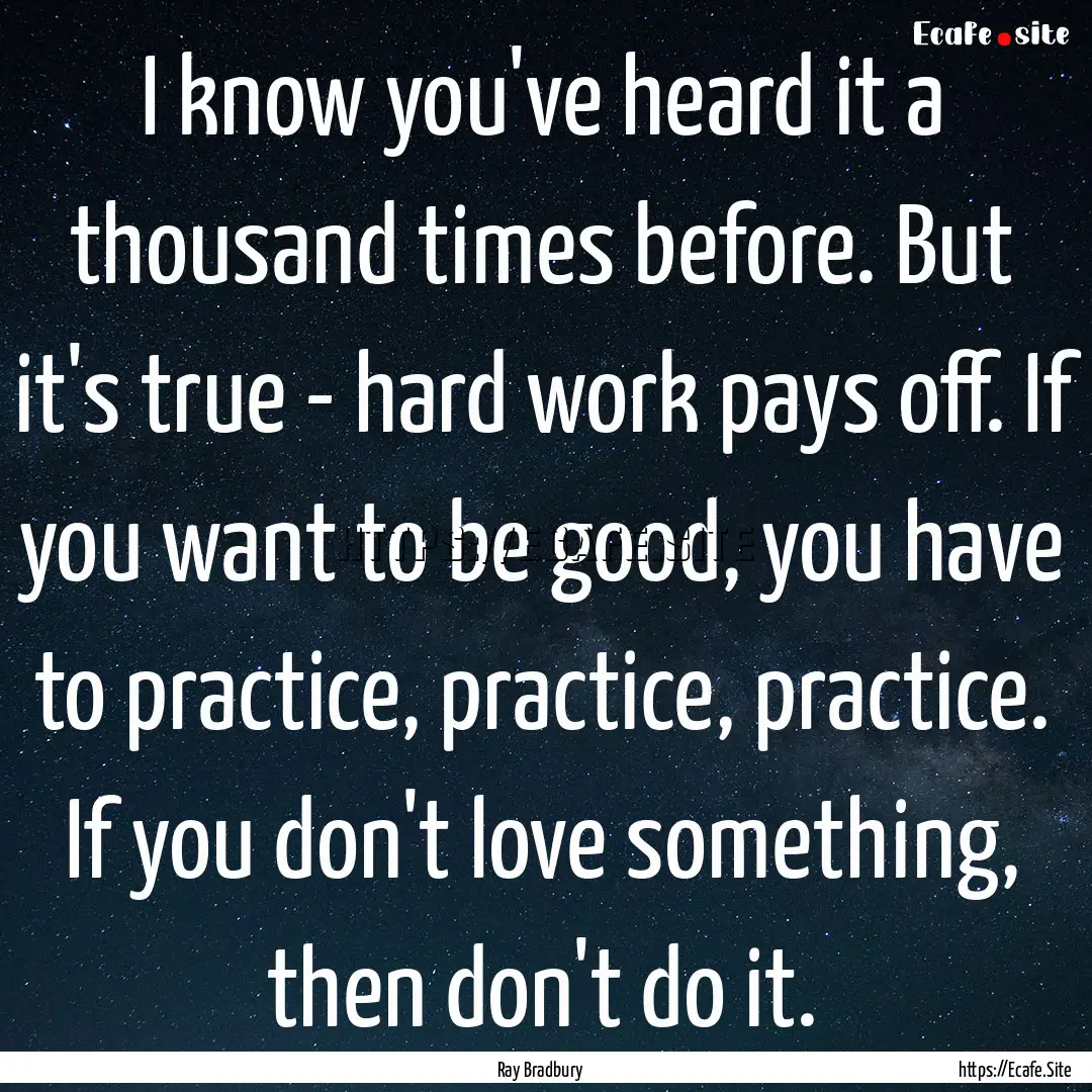 I know you've heard it a thousand times before..... : Quote by Ray Bradbury