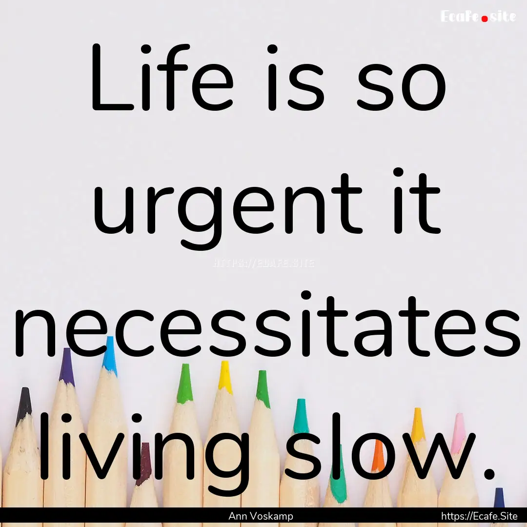 Life is so urgent it necessitates living.... : Quote by Ann Voskamp