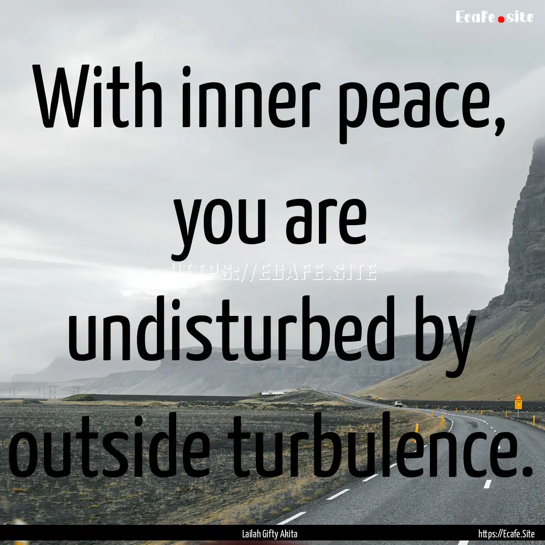 With inner peace, you are undisturbed by.... : Quote by Lailah Gifty Akita