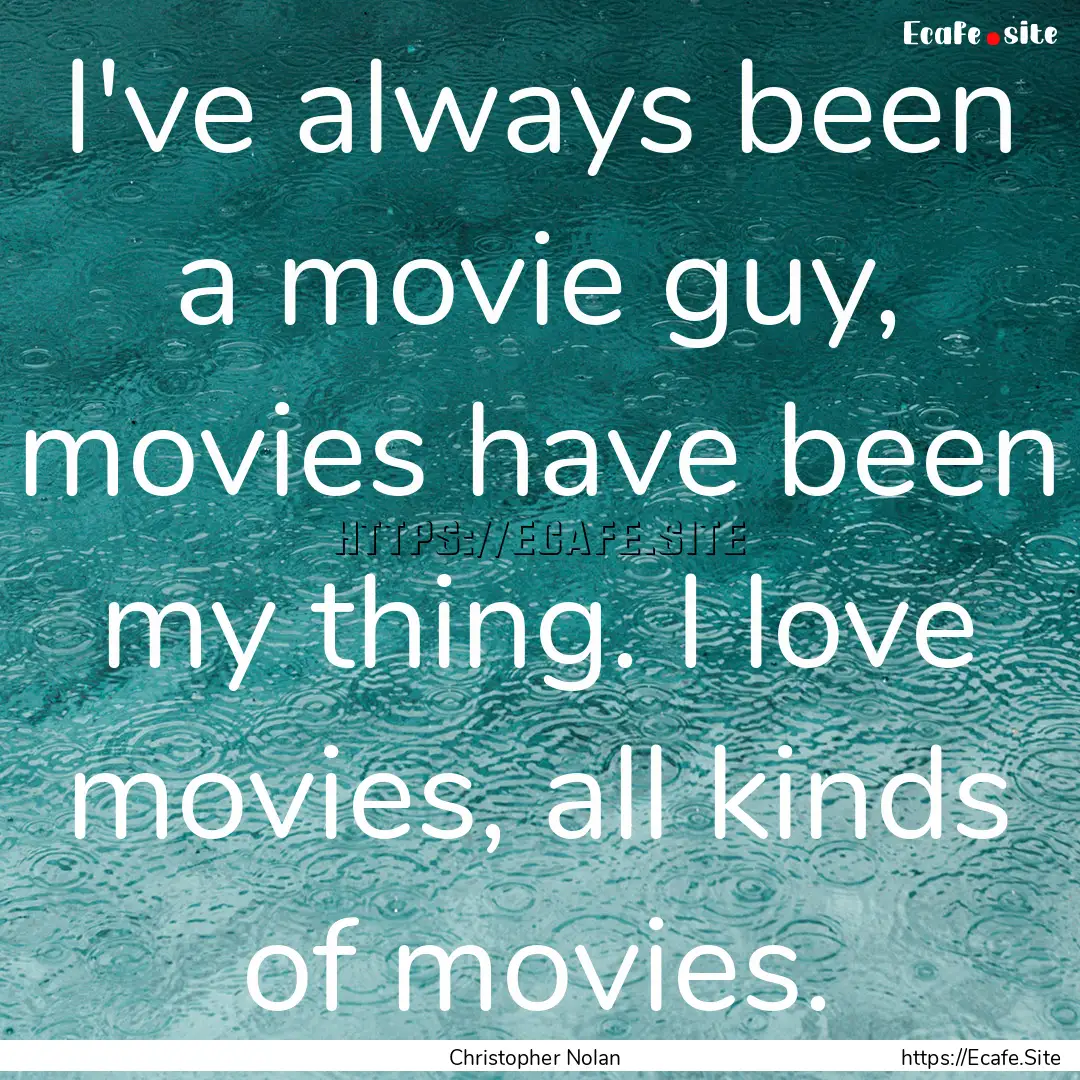 I've always been a movie guy, movies have.... : Quote by Christopher Nolan