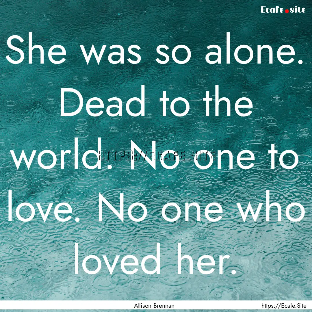 She was so alone. Dead to the world. No one.... : Quote by Allison Brennan