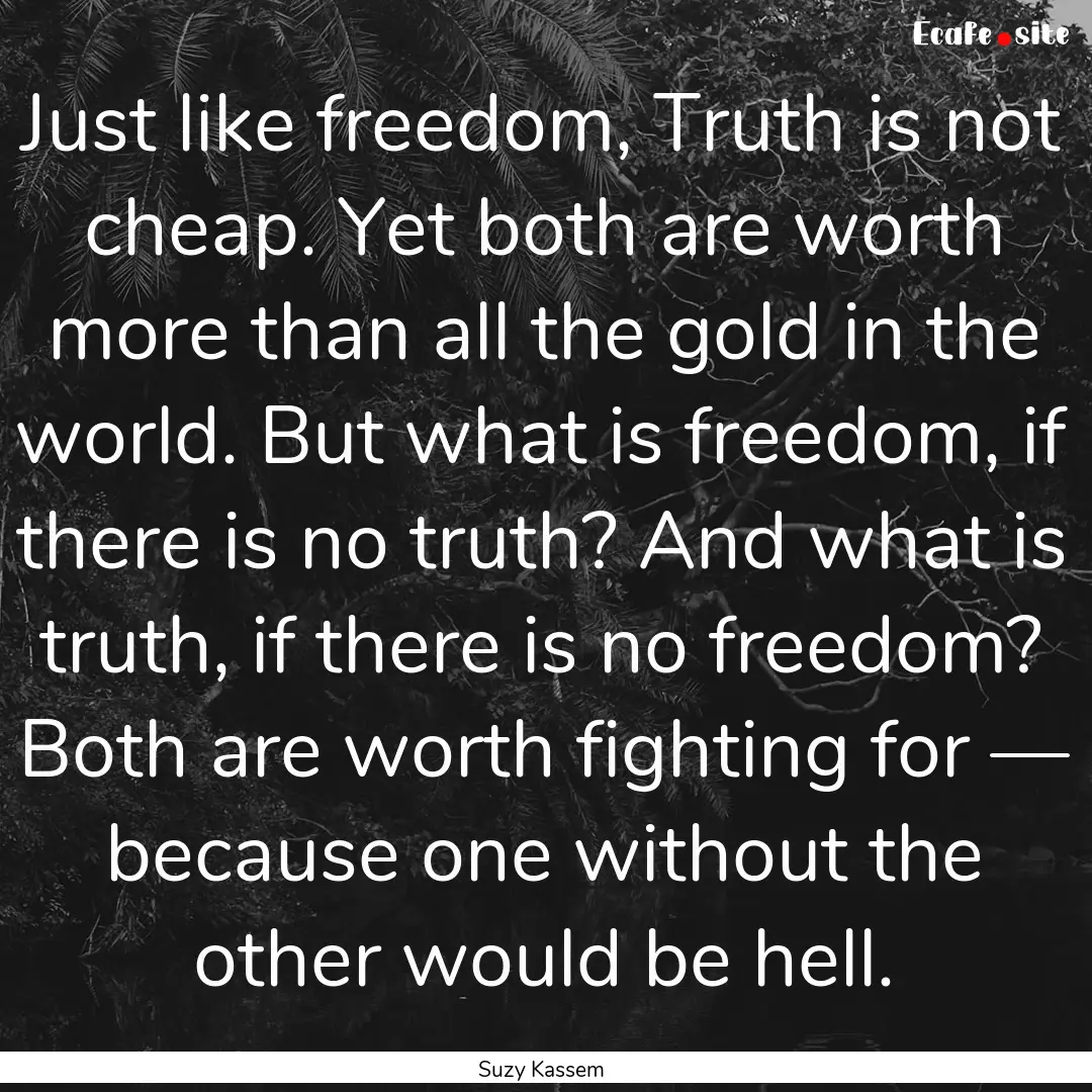 Just like freedom, Truth is not cheap. Yet.... : Quote by Suzy Kassem