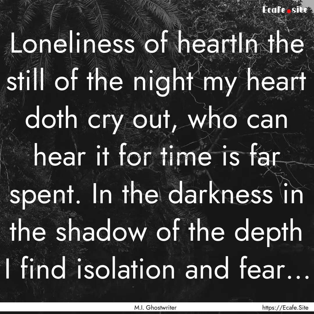 Loneliness of heartIn the still of the night.... : Quote by M.I. Ghostwriter