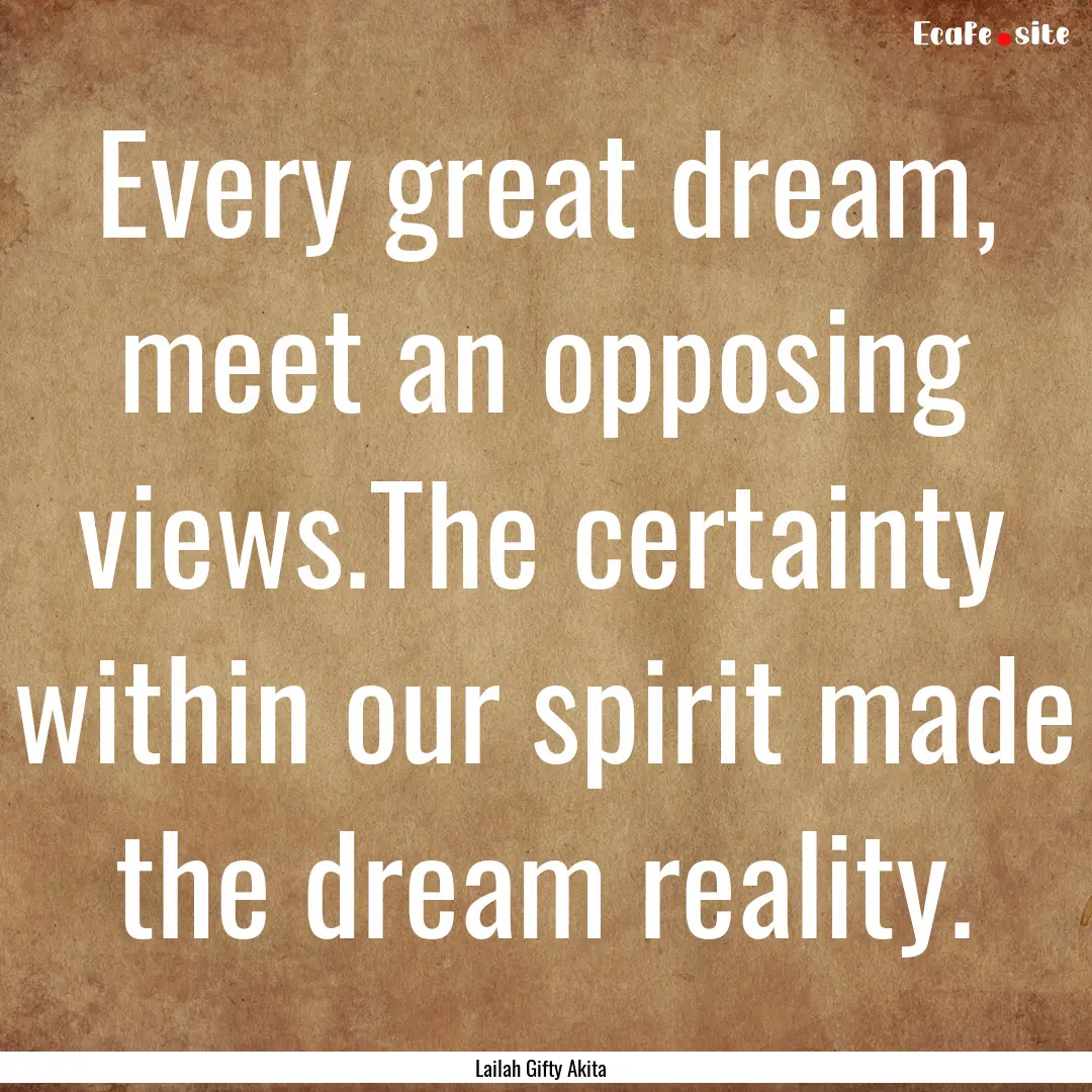 Every great dream, meet an opposing views.The.... : Quote by Lailah Gifty Akita