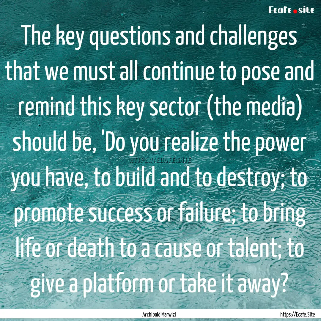 The key questions and challenges that we.... : Quote by Archibald Marwizi