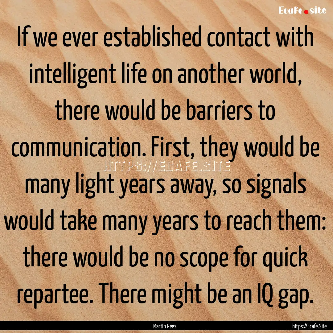 If we ever established contact with intelligent.... : Quote by Martin Rees