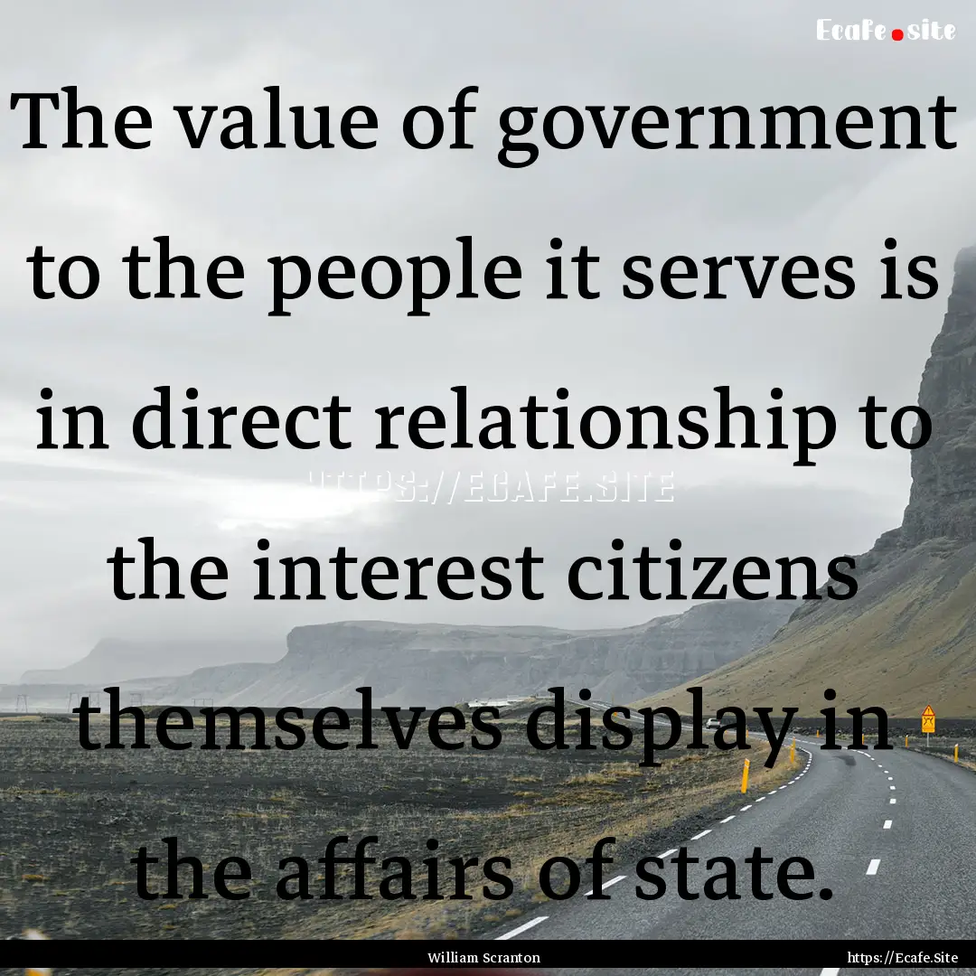 The value of government to the people it.... : Quote by William Scranton