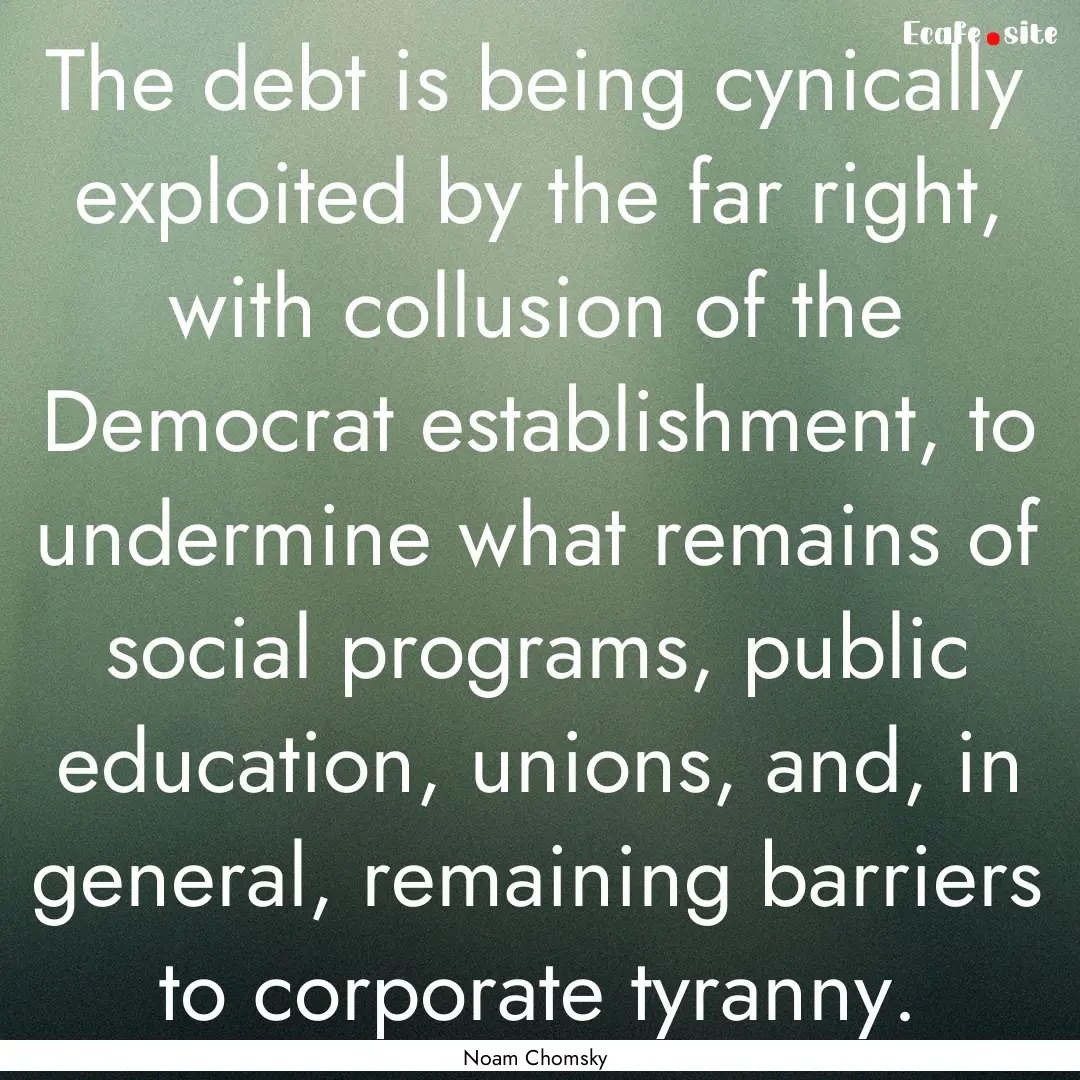 The debt is being cynically exploited by.... : Quote by Noam Chomsky