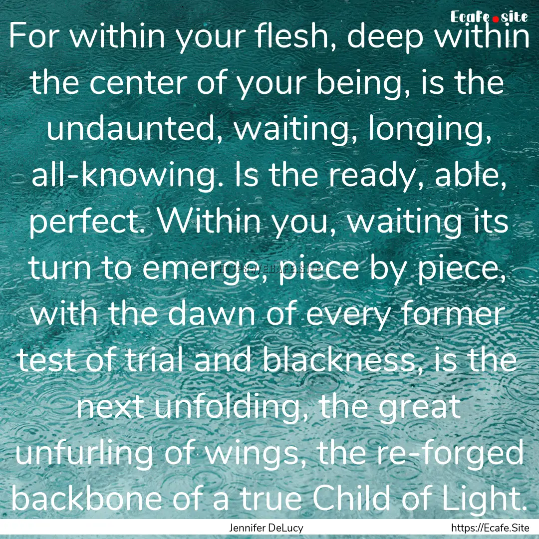 For within your flesh, deep within the center.... : Quote by Jennifer DeLucy