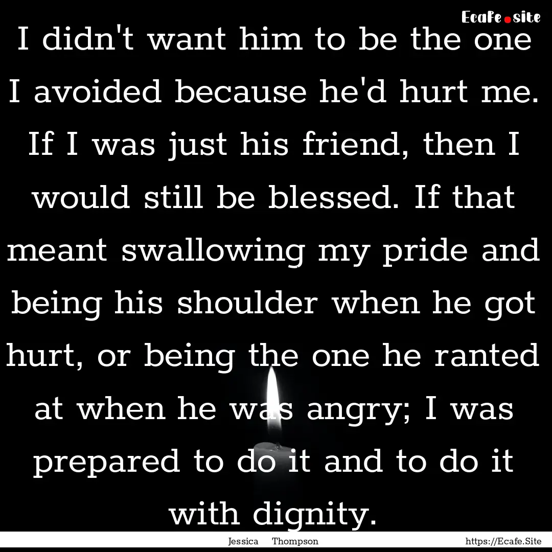 I didn't want him to be the one I avoided.... : Quote by Jessica Thompson