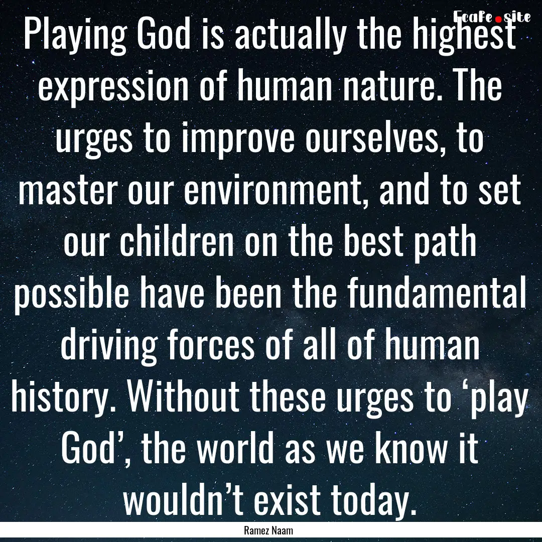 Playing God is actually the highest expression.... : Quote by Ramez Naam